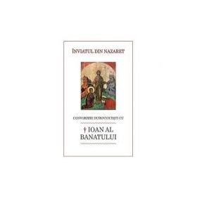 Inviatul din Nazaret. Convorbiri duhovnicesti cu † Ioan al Banatului - Luminita Cornea