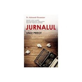 Jurnalul unui preot. Insemnari, scrisori, convorbiri, sfaturi pentru preotii tineri - pr. Aleksandr Elceaninov