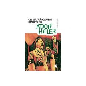Adolf Hitler. Colectia Cei mai rai oameni din istorie - James Buckley Jr.