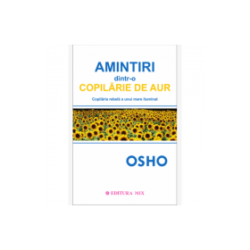 Amintiri dintr-o copilarie de aur - Osho. Traducere de Larisa Andrei