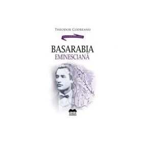 Basarabia Eminesciana - Theodor Codreanu