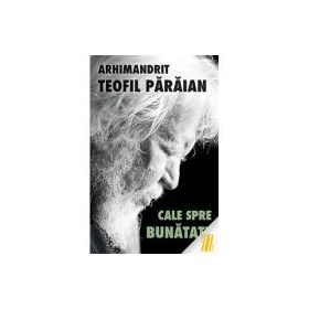 Cale spre bunatate - arhim. Teofil Paraian