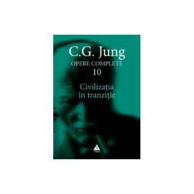 Civilizatia in tranzitie. Opere Complete, volumul 10 - C. G. Jung