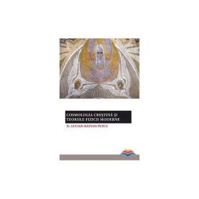Cosmologia crestina si teoriile fizicii moderne - pr. Lucian-Razvan Petcu