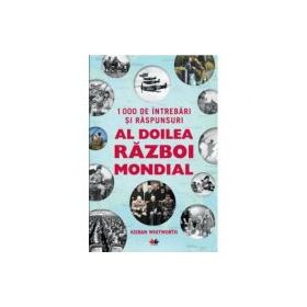 1000 de intrebari si raspunsuri. Al doilea razboi mondial - Kieran Whitworth (Editie ilustrata)