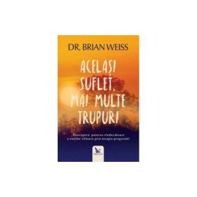 Acelasi suflet, mai multe trupuri - Brian L. Weiss