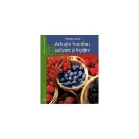Arbustii Fructiferi, Cultivare Si Ingrijire - Theresia Gosch