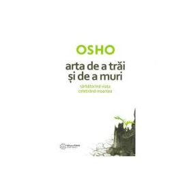 Arta de a trai si de a muri. Sarbatorind viata si celebrand moartea - Osho