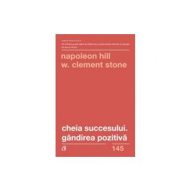 Cheia succesului. Gandirea pozitiva. Editia a 2-a - Napoleon Hill