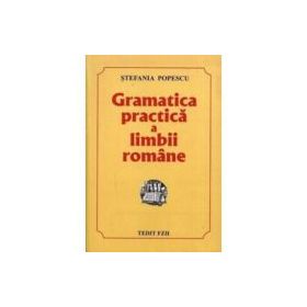Gramatica practica a limbii romane, Culegere pentru Evaluarea Nationala si Bacalaureat si admitere - Stefania Popescu