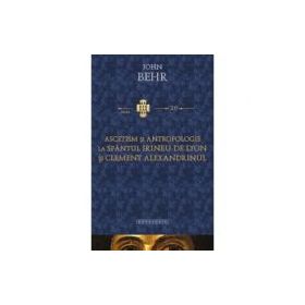 Ascetism si antropologie la Sfantul Irineu de Lyon si Clement Alexandrinul - Pr. John Behr