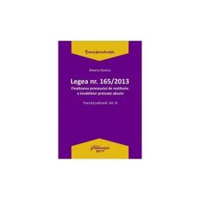 Legea Nr. 165 din 2013. Finalizarea procesului de restituire a imobilelor preluate abuziv Volumul 3 - Roxana Stanciu