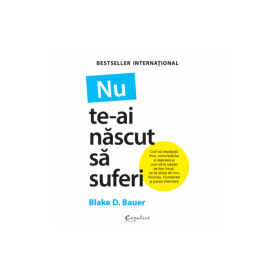 Nu te-ai nascut sa suferi - Blake D. Bauer