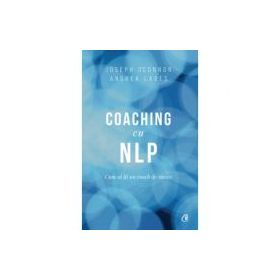 Coaching cu NLP. Cum sa fii un coach de succes - Editia a III-a - Joseph O'Connor