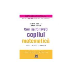 Cum sa iti inveti copilul matematica. Editie revizuita si adaugita - Glenn Doman, Janet Doman