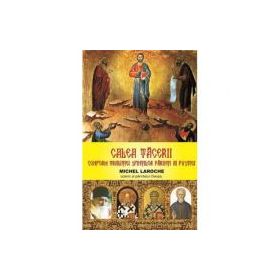 Calea tacerii. Conform traditiei Sfintilor Parinti ai pustiei - Michel Laroche - Ucenic al parintelui Cleopa