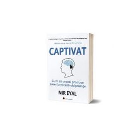 Captivat. Cum sa creezi produse care formeaza obisnuinte - Nir Eyal
