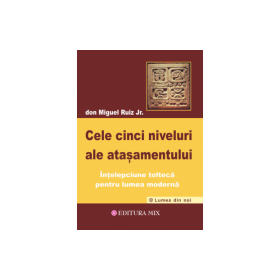 Cele cinci niveluri ale atașamentului - Don Miguel Ruiz Jr.