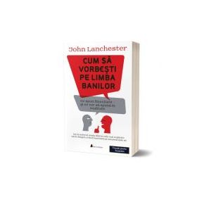 Cum sa vorbesti pe limba banilor - John Lanchester