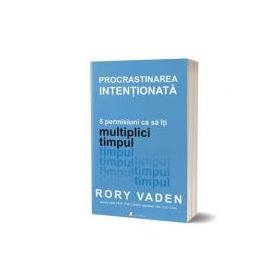 Procrastinarea intentionata - Rory Vaden