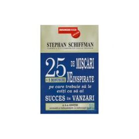 25 De Miscari Neinspirate Pe Care Trebuie Sa Le Eviti Ca Sa Ai Succes In Vanzari - Stephan Schiffman
