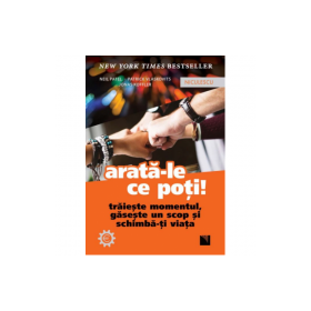 Arata-le ce poti! Traieste momentul, gaseste un scop si schimba-ti viata - Neil Patel