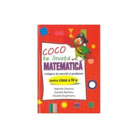 Coco te invata matematica. Culegere de exercitii si probleme pentru clasa a 4-a - Valentin Diaconu