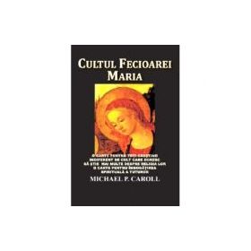 Cultul Fecioarei Maria - Michael P. Carroll
