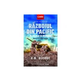 Razboiul din Pacific in Peleliu si Okinawa. Memoriile unui soldat - E. B. Sledge