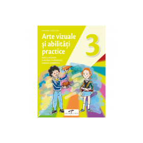 Arte vizuale si abilitati practice. Manual pentru clasa 3 - Mirela Flonta