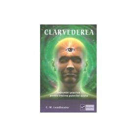Clarvederea - Indrumari practice pentru trezirea puterilor oculte - Charles Webster Leadbeater
