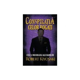 Conspiratia celor bogati. Cele opt noi reguli ale banilor - Robert T. Kiyosaki