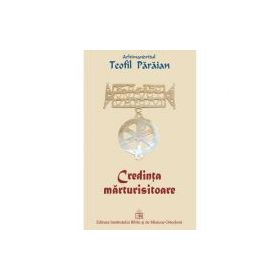 Credinta marturisitoare - Arhimandrit Teofil Paraian