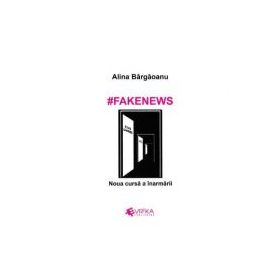 #Fakenews. Noua cursa a inarmarii - Alina Bargaoanu
