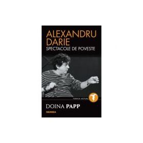 Alexandru Darie. Spectacole de poveste - Doina Papp