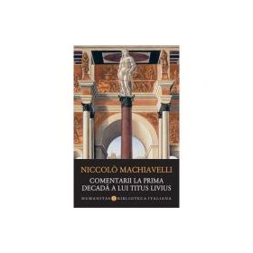 Comentarii la prima decada a lui Titus Livius - Niccolò Machiavelli