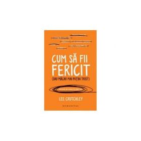 Cum sa fii fericit (sau macar mai putin trist) - Lee Crutchley