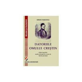 DATORIILE OMULUI CRESTIN. Editie ingrijita, studiu introductiv si note de Nicolae Isar - Simeon Marcovici