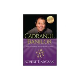 Cadranul banilor. Ghidul unui tata bogat pentru libertate financiara. Editia a III-a - Robert T. Kiyosaki