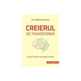 Creierul se transforma. Experientele neuroplasticitatii - Norman Doidge