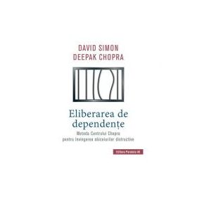 Eliberarea de dependente. Metoda Centrului Chopra pentru invingerea obiceiurilor distructive - Deepak Chopra, David Simon