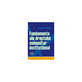 Fundamente ale dreptului comunitar institutional - Cornelia Lefter