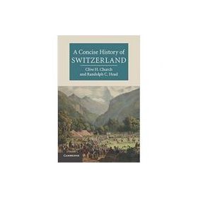 A Concise History of Switzerland - Clive H. Church, Randolph C. Head