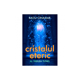 Cristalul eteric. Al treilea tunel - Radu Cinamar