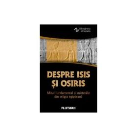Despre Isis si Osiris. Mitul fundamental si misteriile din religia egipteana - Plutarh
