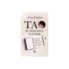 Tao pe intelesul tuturor - Alan Cohen