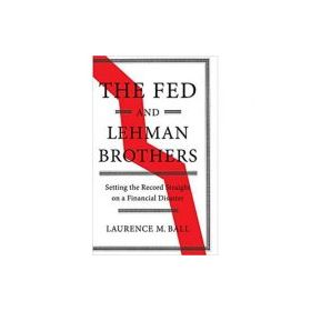 The Fed and Lehman Brothers: Setting the Record Straight on a Financial Disaster - Laurence M. Ball