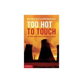 Too Hot to Touch: The Problem of High-Level Nuclear Waste - William M. Alley, Rosemarie Alley