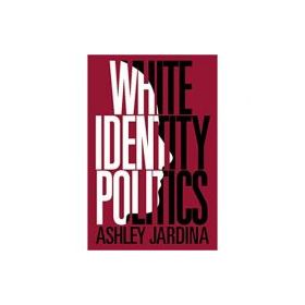 White Identity Politics - Ashley Jardina