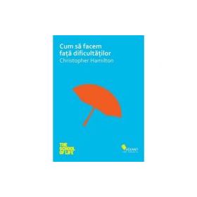 Cum sa facem fata dificultatilor - Christopher Hamilton
